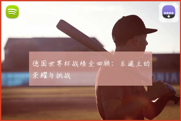 德国世界杯战绩全回顾：东道主的荣耀与挑战