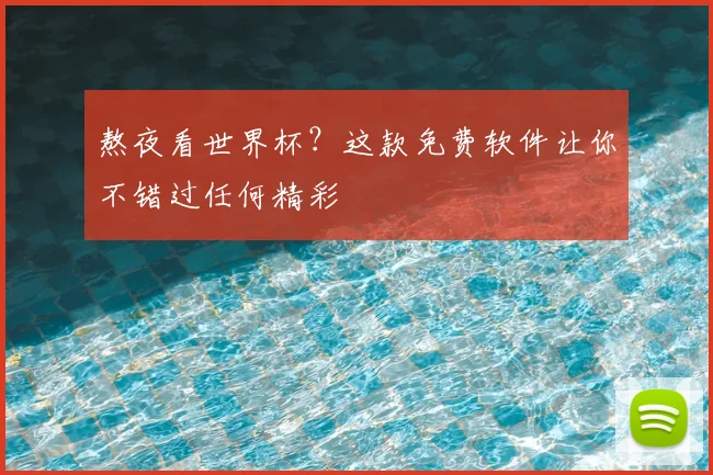 熬夜看世界杯?这款免费软件让你不错过任何精彩