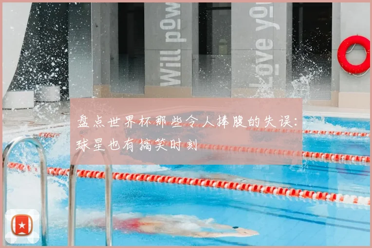 盘点世界杯那些令人捧腹的失误：球星也有搞笑时刻