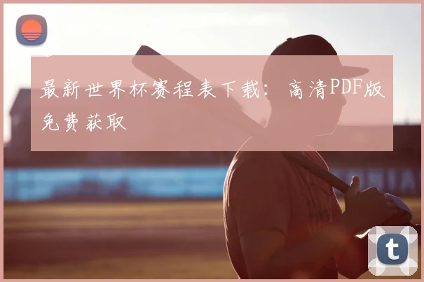 最新世界杯赛程表下载：高清PDF版免费获取
