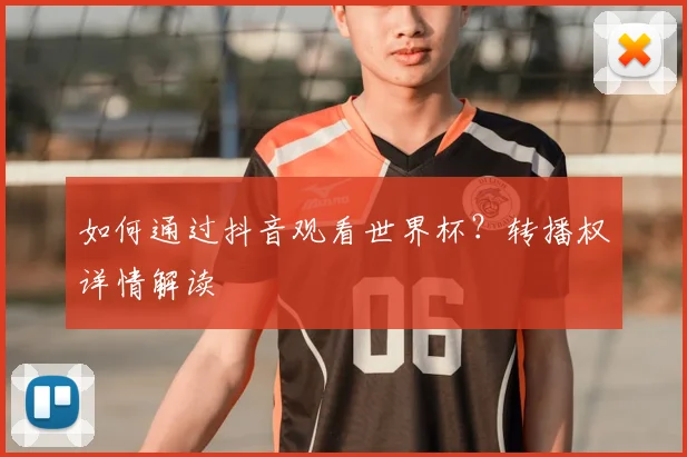 如何通过抖音观看世界杯?转播权详情解读